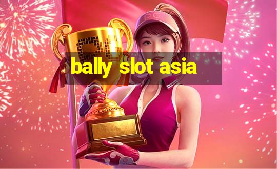 bally slot asia