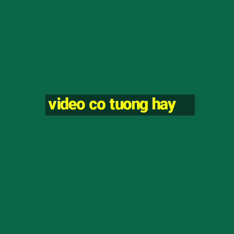 video co tuong hay