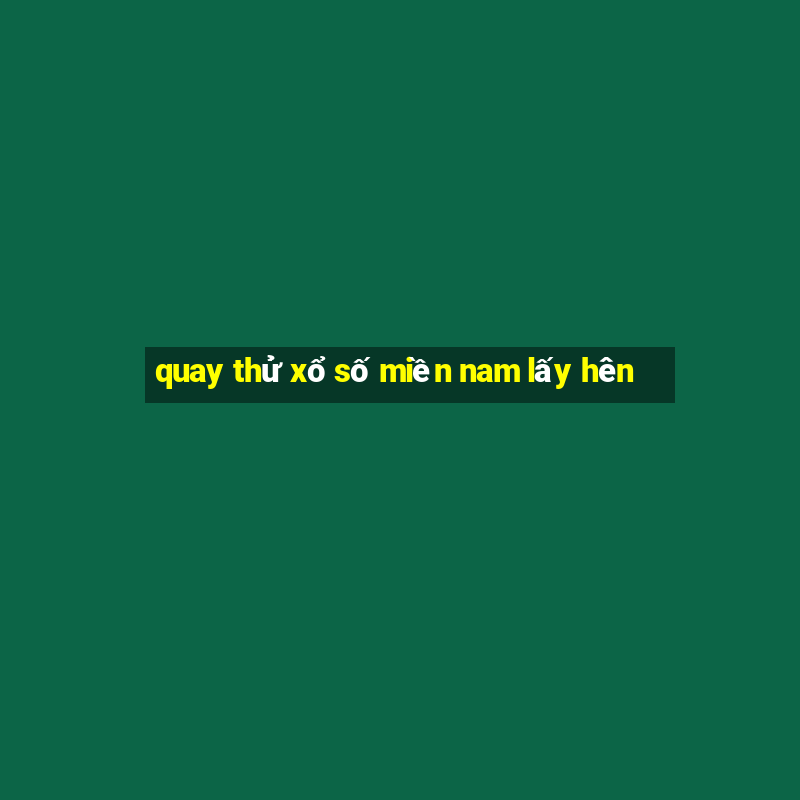 quay thử xổ số miền nam lấy hên