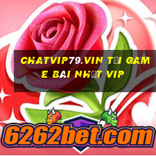 Chatvip79.Vin Tải Game Bài Nhất Vip