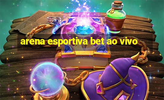 arena esportiva bet ao vivo