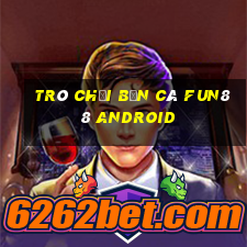 Trò chơi bắn cá Fun88 Android