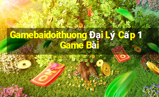 Gamebaidoithuong Đại Lý Cấp 1 Game Bài