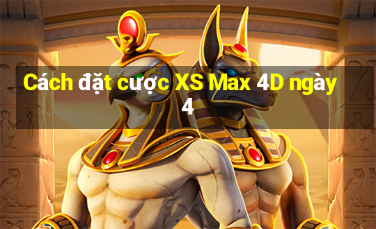 Cách đặt cược XS Max 4D ngày 4