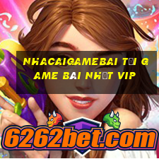 Nhacaigamebai Tải Game Bài Nhất Vip