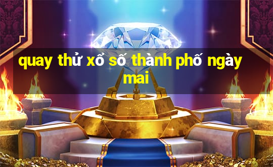 quay thử xổ số thành phố ngày mai