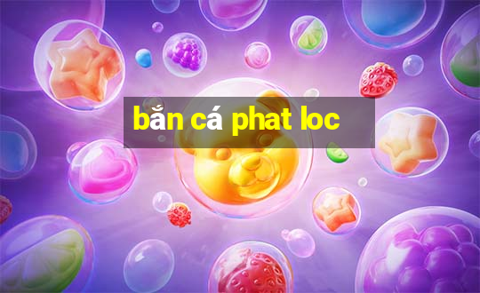 bắn cá phat loc