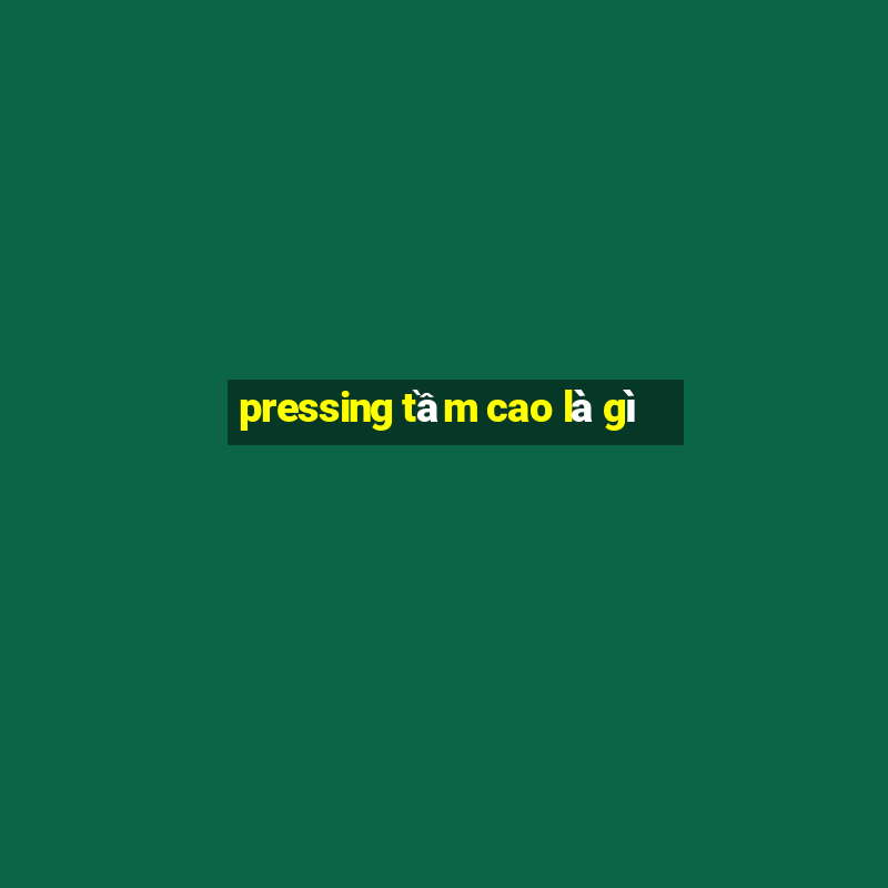 pressing tầm cao là gì