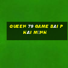 Queen 79 Game Bài Phái Mạnh