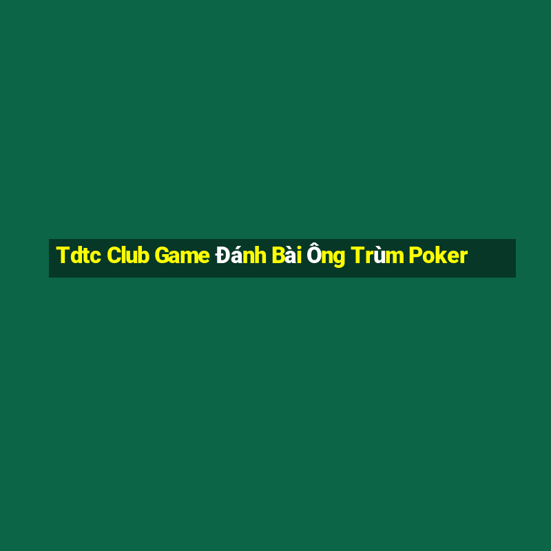 Tdtc Club Game Đánh Bài Ông Trùm Poker