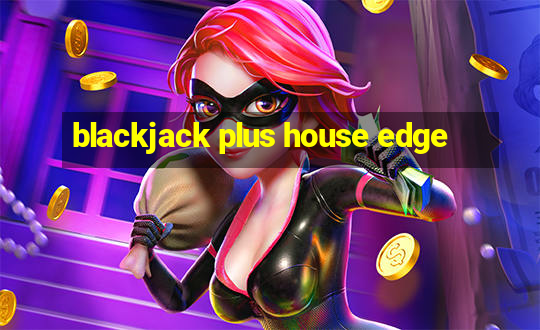 blackjack plus house edge