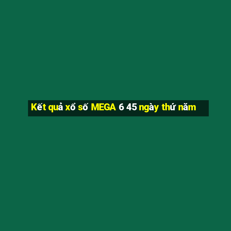 Kết quả xổ số MEGA 6 45 ngày thứ năm