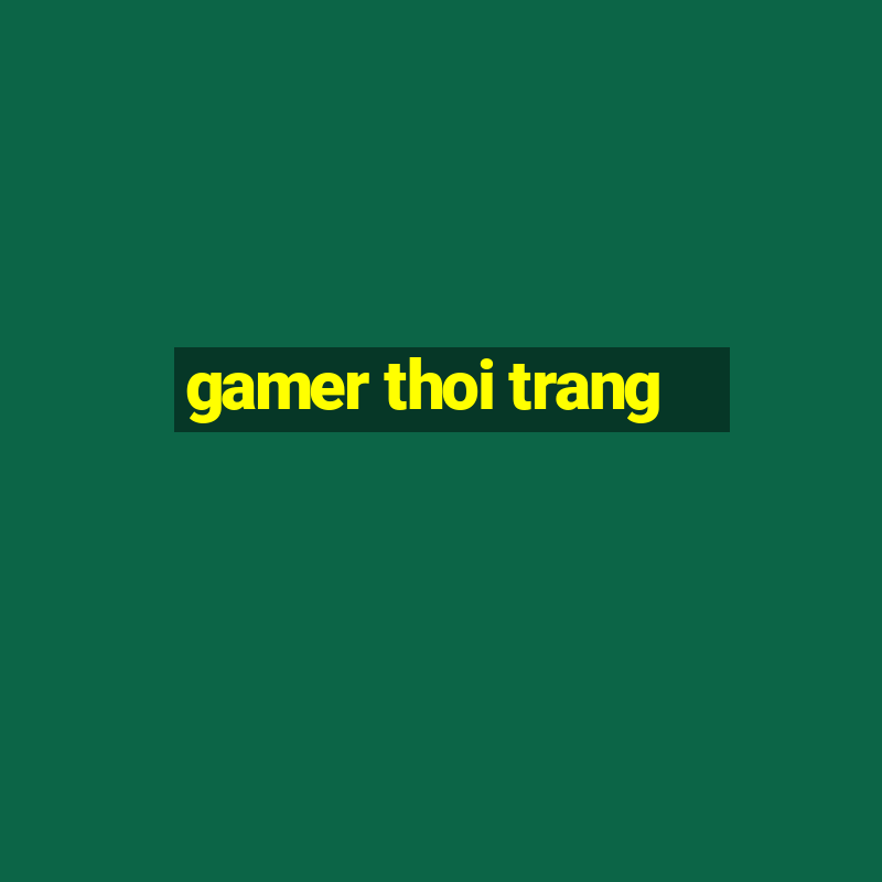 gamer thoi trang