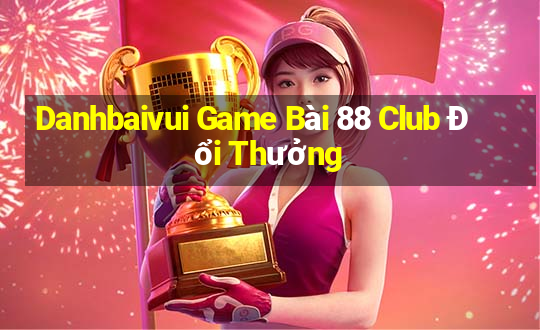 Danhbaivui Game Bài 88 Club Đổi Thưởng