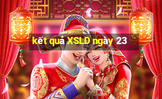 kết quả XSLD ngày 23