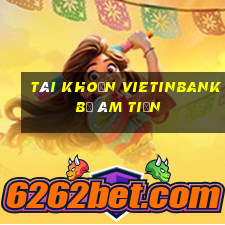 tài khoản vietinbank bị âm tiền