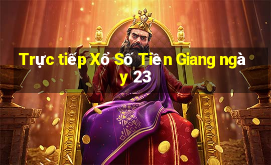 Trực tiếp Xổ Số Tiền Giang ngày 23