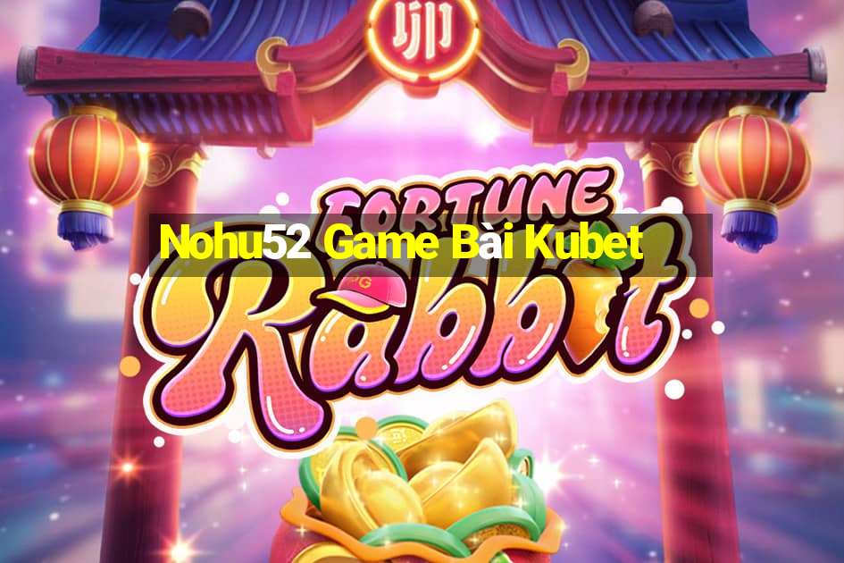 Nohu52 Game Bài Kubet