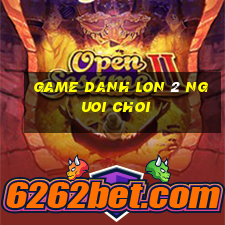 game danh lon 2 nguoi choi