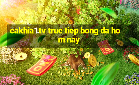 cakhia1.tv truc tiep bong da hom nay