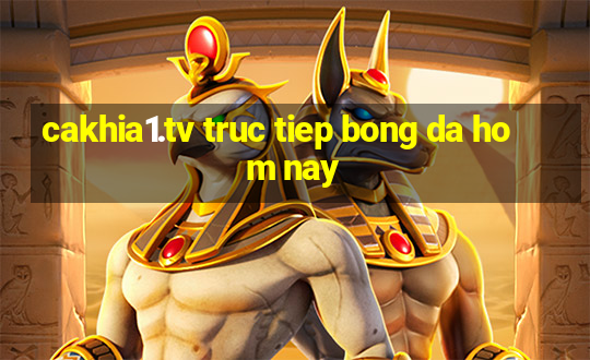 cakhia1.tv truc tiep bong da hom nay