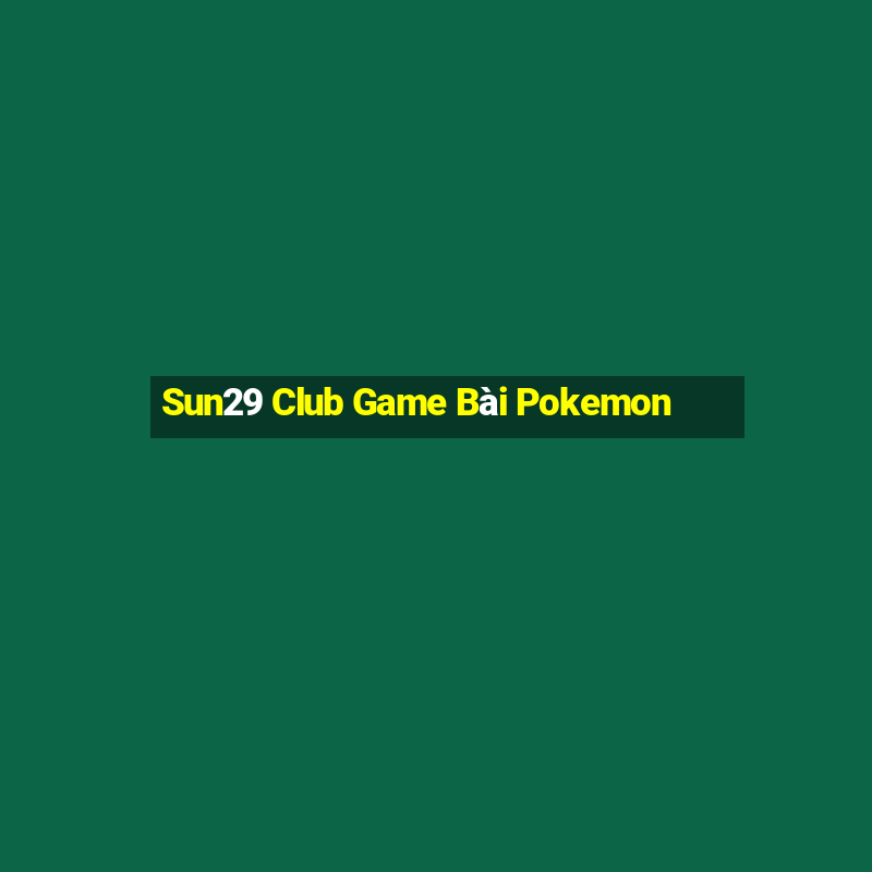 Sun29 Club Game Bài Pokemon