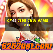 Cf68 Club Choi Game Bài