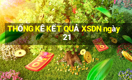 THỐNG KÊ KẾT QUẢ XSDN ngày 21