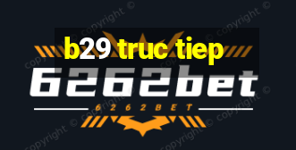 b29 truc tiep