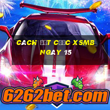 Cách đặt cược XSMB ngày 15