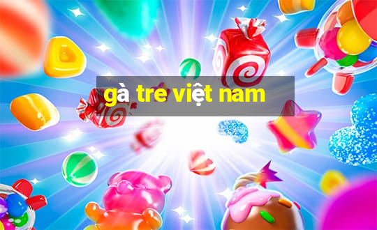 gà tre việt nam