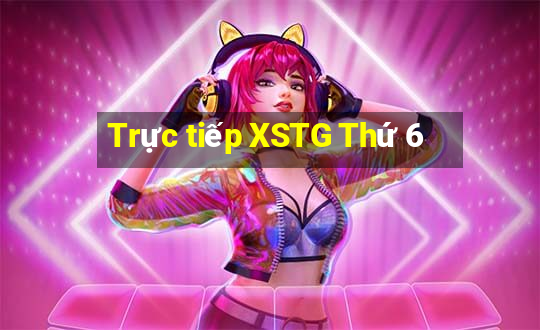 Trực tiếp XSTG Thứ 6