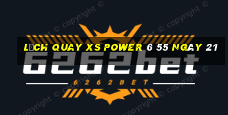 Lịch quay XS power 6 55 ngày 21