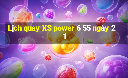 Lịch quay XS power 6 55 ngày 21