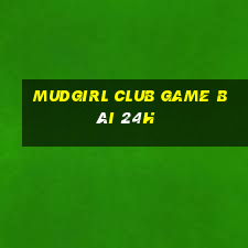 Mudgirl Club Game Bài 24H