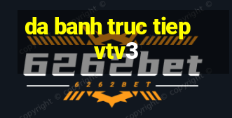 da banh truc tiep vtv3