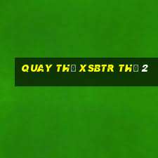 Quay thử XSBTR Thứ 2