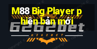 M88 Big Player phiên bản mới