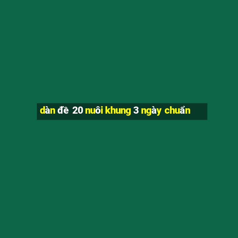 dàn đề 20 nuôi khung 3 ngày chuẩn