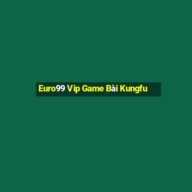 Euro99 Vip Game Bài Kungfu