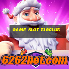 Game Slot Bigclub