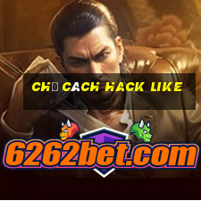 chỉ cách hack like