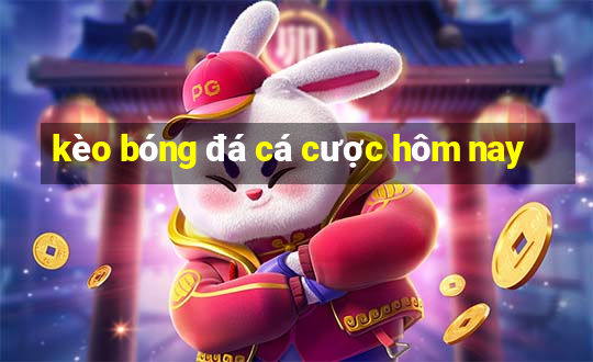 kèo bóng đá cá cược hôm nay