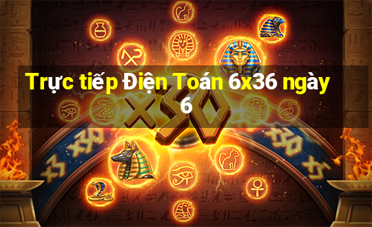 Trực tiếp Điện Toán 6x36 ngày 6