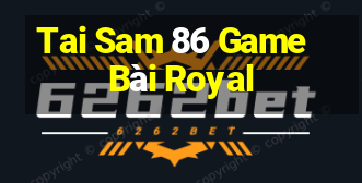 Tai Sam 86 Game Bài Royal