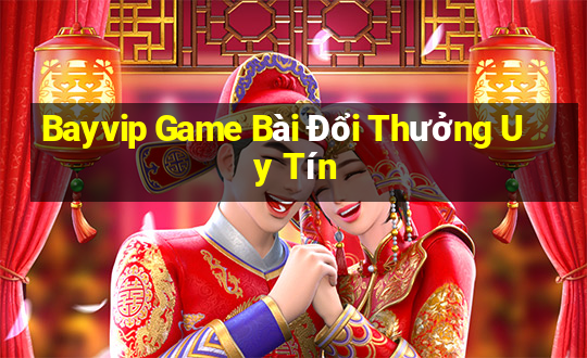 Bayvip Game Bài Đổi Thưởng Uy Tín