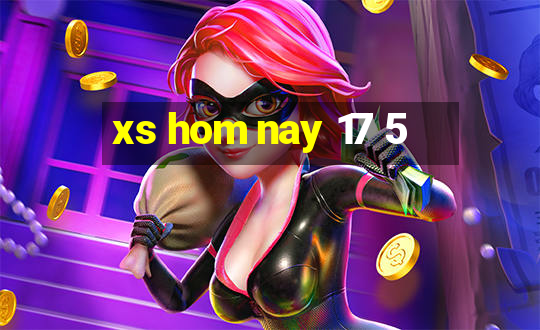 xs hom nay 17 5