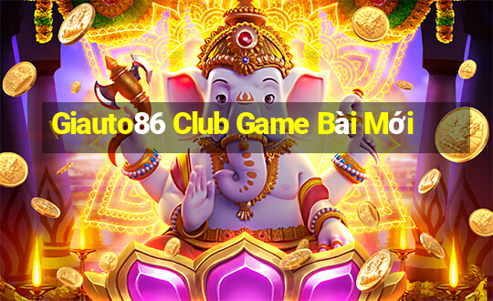 Giauto86 Club Game Bài Mới