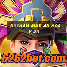 Dự Đoán Max 4D ngày 23