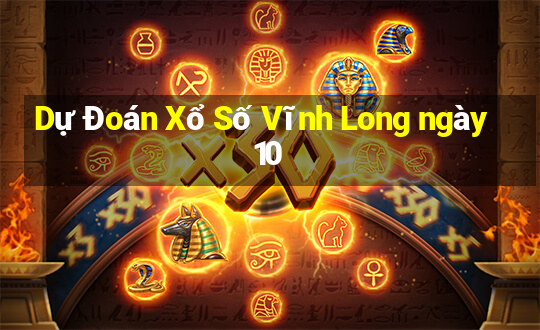 Dự Đoán Xổ Số Vĩnh Long ngày 10